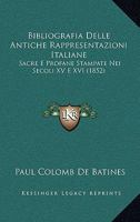 Bibliografia Delle Antiche Rappresentazioni Italiane: Sacre E Profane Stampate Nei Secoli XV E XVI (1852) 1141809931 Book Cover