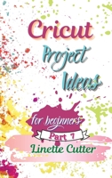 Cricut Project ideas for beginners: The Complete Guide to Create Fantastic Project 1803003715 Book Cover