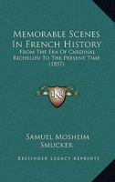 Memorable Scenes In French History: From The Era Of Cardinal Richelieu To The Present Time 1425542514 Book Cover