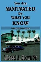 You Are Motivated by What You Know: What's Driving You? 1418465739 Book Cover