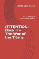 ATTENTION: Book II — The War of the Titans: The True Story of Artificial Intelligence B0H9JWC1W9 Book Cover