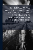 The highway jungle;: The story of the public safety movement and of the failure of "driver education" in the public schools 117665778X Book Cover