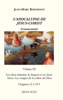 L'APOCALYPSE DE JÉSUS-CHRIST Vol. 3: Les deux témoins, le dragon et ses deux bêtes. Les coupes de la colère de Dieu 1447882873 Book Cover