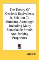 The Theory Of Geodetic Equivalents In Relation To Mundane Astrology: Including Many Remarkable Proofs And Striking Prophecies 1162972602 Book Cover