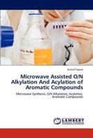 Microwave Assisted O/N Alkylation And Acylation of Aromatic Compounds: Microwave Synthesis, O/N Alkylation, Acylation, Aromatic Compounds 3659278327 Book Cover