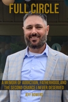 Full Circle: MEMOIR OF ADDICTION, FATHERHOOD, AND THE SECOND CHANCE I NEVER DESERVED B0GHXN9C4R Book Cover