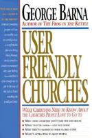 User Friendly Churches: What Christians Need to Know About the Churches People Love to Go to 0830714782 Book Cover