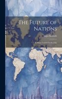 The Future of Nations: In What Consists its Security 1022131753 Book Cover