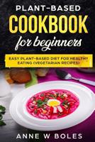 Plant Based Cookbook for Beginners: Easy Plant Based Diet for Healthy Eating (Vegetarian Recipes) 1081266090 Book Cover