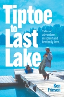 Tiptoe to Last Lake: Tales of adventure, mischief and brotherly love 1038337526 Book Cover
