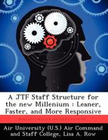 A Jtf Staff Structure for the New Millenium: Leaner, Faster, and More Responsive 1479202525 Book Cover