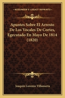 Apuntes Sobre El Arresto De Los Vocales De Cortes, Egecutado En Mayo De 1814 1174877073 Book Cover