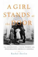 A Girl Stands at the Door: The Generation of Young Women Who Desegregated America's Schools 1541697332 Book Cover