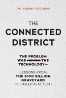 THE CONNECTED DISTRICT: The Problem Was Never the Technology — Lessons from the $100 Billion Graveyard of Failed K–12 Tech (The Connected Leadership Series) B0GV1W63MN Book Cover