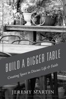 Build A Bigger Table: Creating Space to Discuss Life & Faith 1478797541 Book Cover