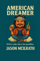 American Dreamer: If life’s a joke, this is the punchline. B0FQK1VQVJ Book Cover