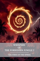 Whispers of the Forbidden Jungle 2: The Fires of the Spiral B0F6GMLRLG Book Cover