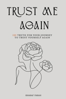 Trust Me Again: 120 TRUTH FOR YOUR JOURNEY TO TRUST YOURSELF AGAIN B0HFP69GL1 Book Cover