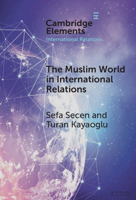 The Muslim World in International Relations: Discourse, Power, and Pluralism in Global Politics (Elements in International Relations) 1009720066 Book Cover