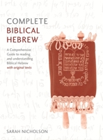 Complete Biblical Hebrew Beginner to Intermediate Course: A Comprehensive Guide to Reading and Understanding Biblical Hebrew, with Original Texts 1473627834 Book Cover