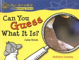 Can You Guess What It Is? (Reading Essentials Discovering & Exploring Science) 0789167336 Book Cover