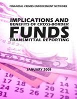 Financial Crimes Enforcement Network Implications and Benefits of Cross Border Funds Transmittable Reporting 1502937557 Book Cover