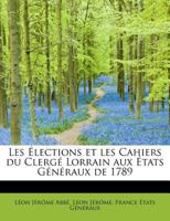 Les Élections et les Cahiers du Clergé Lorrain aux États Généraux de 1789 1241261458 Book Cover