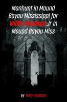 Manhunt in Mary Woodson, Bayou, Mississippi for Willie Woodson Jr. - July 15, 1965 (manhunt in mound bayou mississippi for willie woodson jr july 15 1965) 1960397745 Book Cover