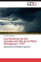 Los Esclavos de Los Jesuitas del Rio de La Plata (Paraguay), 1767 3848463350 Book Cover