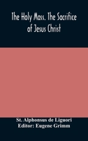 The Holy Mass. The Sacrifice of Jesus Christ. The Ceremonies of the Mass. Preparation and Thanksgiving. The Mass and the Office that are hurriedly said. 9354172393 Book Cover