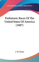 Prehistoric Races Of The United States Of America 0548993661 Book Cover