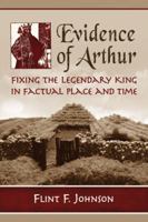 Evidence of Arthur: Fixing the Legendary King in Factual Place and Time 0786476818 Book Cover