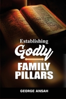 ESTABLISHING GODLY FAMILY PILLARS B0FNNDTM59 Book Cover