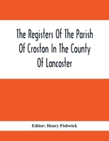 The Registers Of The Parish Of Croston In The County Of Lancaster; Christenings - - 1545-1727; Weddings - - 1538-1685; Burials - - 1538-1684 9354412602 Book Cover