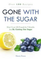 GONE WITH THE SUGAR: How I Lost 106 Pounds In 7 Months Just By Cutting Out Sugar 1796663700 Book Cover