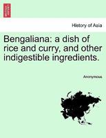 Bengaliana: A Dish Of Rice And Curry, And Other Indigestible Ingredients 1241204357 Book Cover