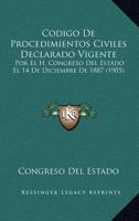 Codigo De Procedimientos Civiles Declarado Vigente: Por El H. Congreso Del Estado El 14 De Diciembre De 1887 (1905) 1168093422 Book Cover