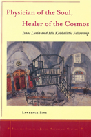 Physician of the Soul, Healer of the Cosmos: Isaac Luria and His Kabbalistic Fellowship (Stanford Studies in Jewish History and Culture) 0804748268 Book Cover