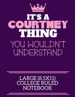 It's A Courtney Thing You Wouldn't Understand Large (8.5x11) College Ruled Notebook: A cute notebook or notepad to write in for any book lovers, doodle writers and budding authors! 1712379747 Book Cover