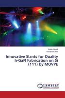 Innovative Slants for Quality h-GaN Fabrication on Si (111) by MOVPE 3659525383 Book Cover