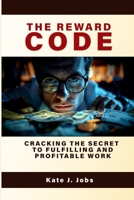 The Reward Code: Cracking The Secret To Fulfilling And Profitable Work B0FHHL1Y6P Book Cover