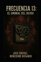 Frecuencia 13: El Umbral del Ruido (Spanish Edition) B0FFSGSGFZ Book Cover