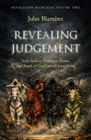 Revelation Made Real Volume Two: Revealing Judgement: The Seals Broken, the Trumpets Blown and the Bowls of God's Wrath Poured Out 1917455453 Book Cover