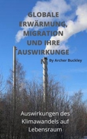 GLOBALE ERWÄRMUNG, MIGRATION UND IHRE AUSWIRKUNGEN: Auswirkungen des Klimawandels auf Lebensraum B0B9QM99MG Book Cover