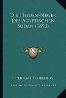 Die Heiden-Neger Des Agyptischen Sudan (1893) 1160867321 Book Cover