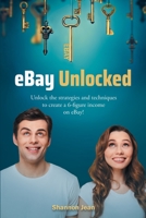 eBay Unlocked: Unlock the strategies and techniques to create a 6-figure income on eBay! B08Z2RFXNZ Book Cover