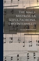 The Maid-mistress. La Serva Padrona. Two Intermezzi 101419489X Book Cover