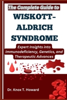 The Complete Guide to Wiskott-Aldrich Syndrome: Expert Insights into Immunodeficiency, Genetics, and Therapeutic Advances B0F74MPT8N Book Cover