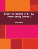 Blues In E Recording Studios LLC Lyrical Catalog Volume IX 1329867971 Book Cover