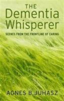The Dementia Whisperer: Scenes from the frontline of caring 1781610967 Book Cover